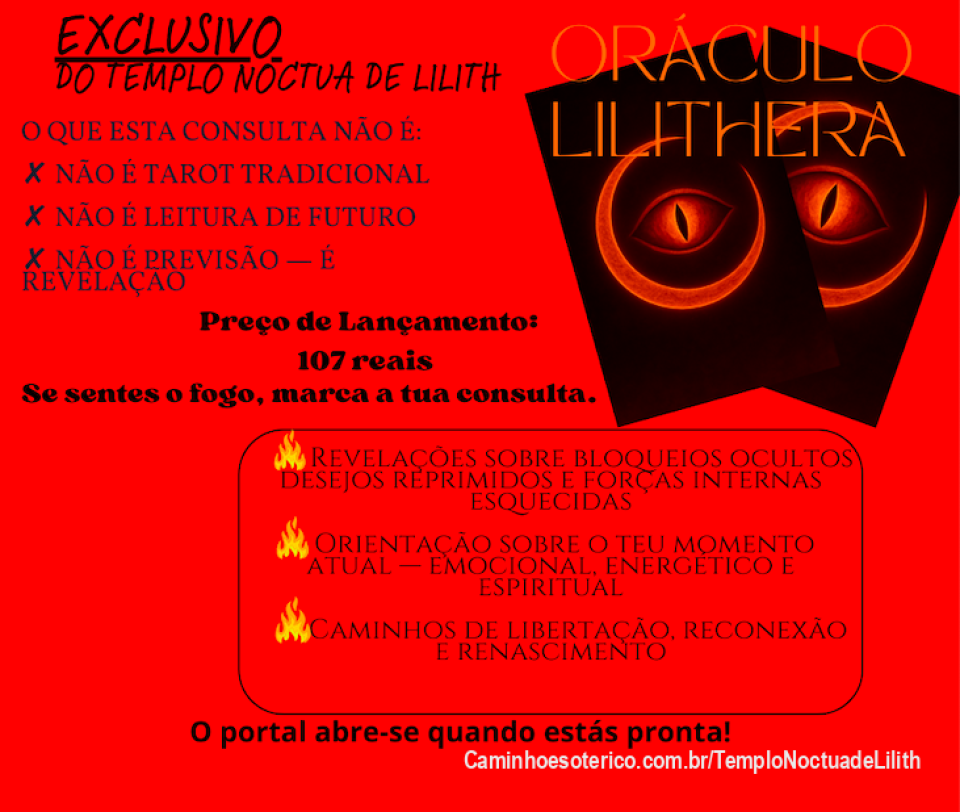 Consulta com Lilithera - O Oráculo do Templo

Lilithera não é um oráculo comum.
É um portal.
Um olho que vê na escuridão, uma chama que desperta o que tens adiado, silenciado ou esquecido.

A Consulta com Lilithera é um ritual íntimo, profundo e transformador — criado exclusivamente no Templo Noctua de Lilith.
Cada sessão abre um espaço seguro onde a Sombra se torna guia e a tua verdade interior encontra voz.

👉 Marca a tua consulta. O portal abre-se quando estás pronta.